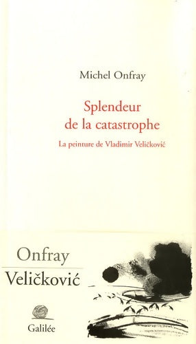 Livrenpoche : Splendeur de la catastrophe : La peinture de vladimir velickovic - Michel Onfray - Livre