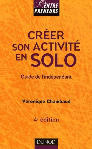 Livrenpoche : Créer son activité en solo - 4ème édition - guide de l'indépendant : Guide de l'indépendant - Véronique Chambaud - Livre