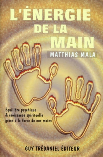 Livrenpoche : L'energie de la main - equilibre psychique & croissance spirituelle grâce à la force de nos mains - Matthias Mala - Livre