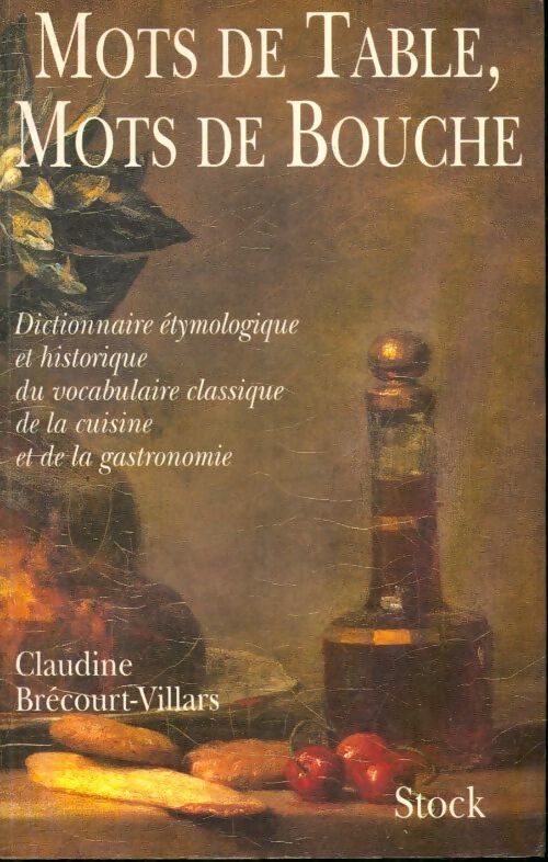 Mots de table mots de bouche : Dictionnaire étymologique et historique du vocabulaire classique de la cuisine et de la gastronomie - Brecourt-Villars-C - Livre