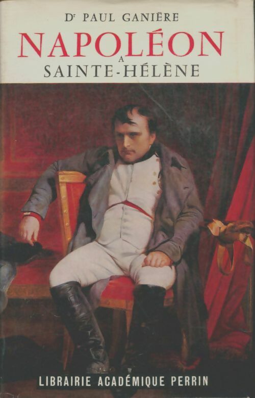 Livrenpoche : Napoléon à Sainte-Hélène Tome III : La mort de l'empereur , l'apothéose - Paul Ganière - Livre