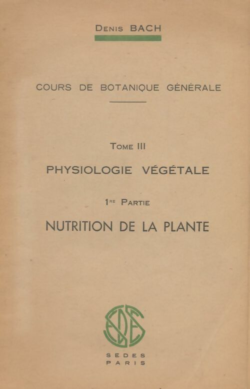 Livrenpoche : Cours de botanique générale Tome III : Physiologie végétale 1ère partie : Nutrition de la plante - Denis Bach - Livre