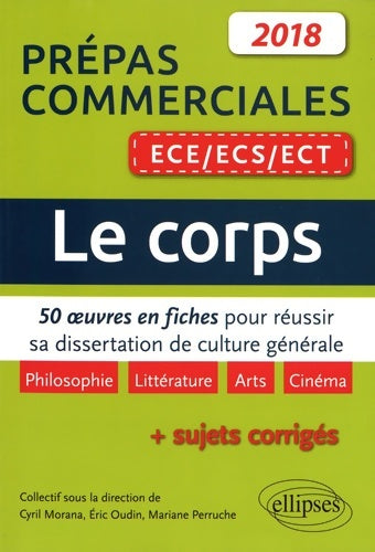 Livrenpoche : Le corps. 50 oeuvres en fiches pour réussir sa dissertation de culture générale - prépas commerciales ece / ecs / ect 2018 - Cyril Morana - Livre