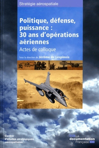 Livrenpoche : Politique défense puissance : 30 ans d'opérations aériennes - actes de colloque - Jérôme De Lespinois - Livre