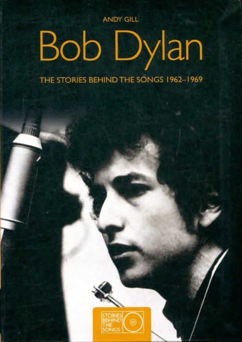 Livrenpoche : Bob Dylan. The stories behind the songs 1962-1969 - Andy Gill - Livre