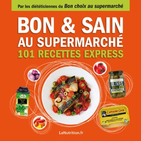 Livrenpoche : Bon et sain au supermarché ? 101 recettes rapides et saines avec les 200 meilleurs produits du supermarché - Lanutrition. Fr - Livre