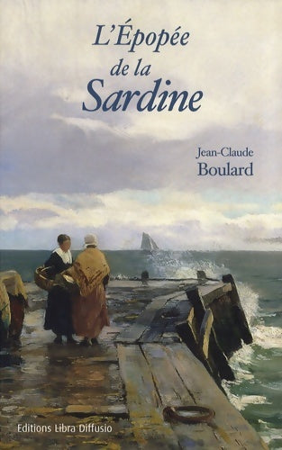 Livrenpoche : L'épopée de la sardine : Un siècle d'histoires de pêches - Jean-Claude Boulard - Livre
