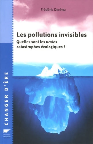 Livrenpoche : Les pollutions invisibles : Quelles sont les vraies catastrophes écologiques ? - Frédéric Denhez - Livre