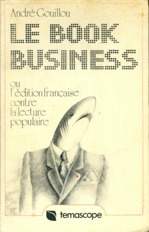 Livrenpoche : Le book-business ou l'Édition française contre la lecture populaire - André Gouillou - Livre