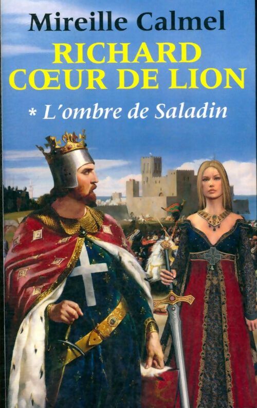 Richard Coeur de lion Tome I : L'ombre de Saladin - Mireille Calmel -  France Loisirs GF - Livre