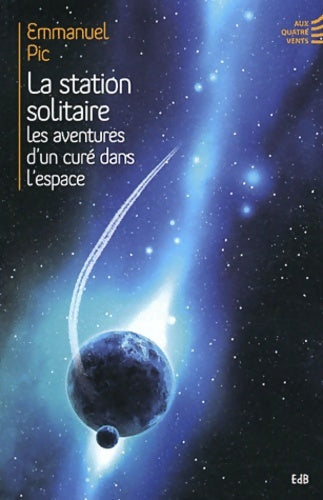 Livrenpoche : La station solitaire. Les aventures d'un curé dans l'espace - Emmanuel Pic - Livre