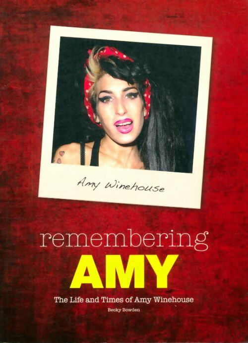 Livrenpoche : Remembering Amy. The life and times of Amy Winehouse - Becky Bowden - Livre