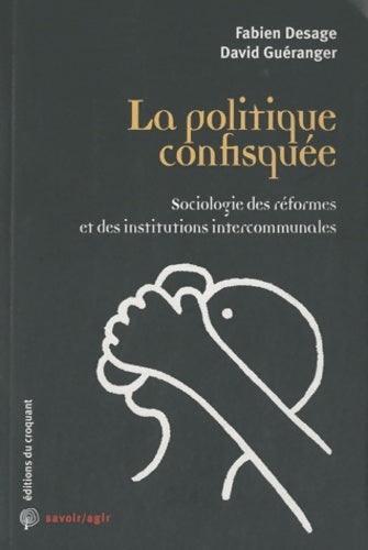 Livrenpoche : La politique confisquée. Sociologie des réformes et des institutions intercommunales - Fabien Desage - Livre