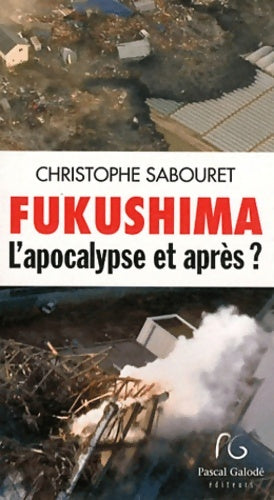 Livrenpoche : Fukushima. L'apocalypse et après ? - Christophe Sabouret - Livre