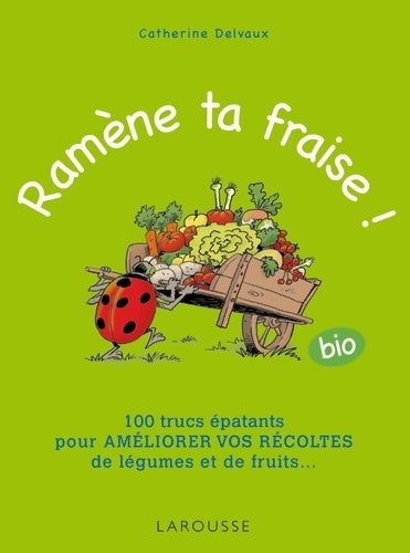 Livrenpoche : Ramène ta fraise ! 100 trucs épatants pour améliorer vos récoltes de légumes et de fruits - Catherine Delvaux - Livre