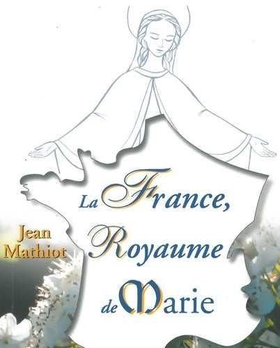La France, royaume de Marie - Jean Mathiot -  Icone de Marie GF - Livre
