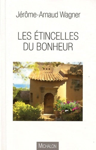 Livrenpoche : Les étincelles du bonheur - Jérôme-Arnaud Wagner - Livre