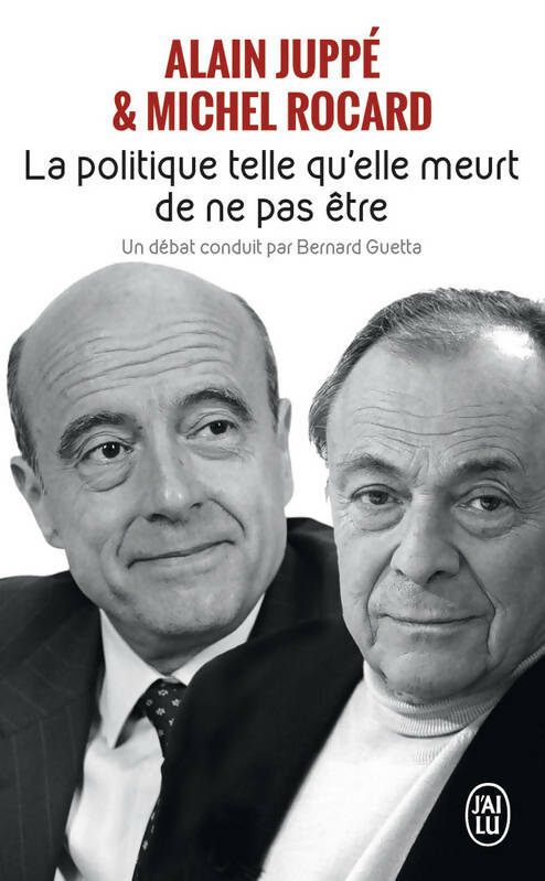 La politique telle qu'elle meurt de ne pas être - Michel Rocard ; Alain Juppé -  J'ai Lu - Livre