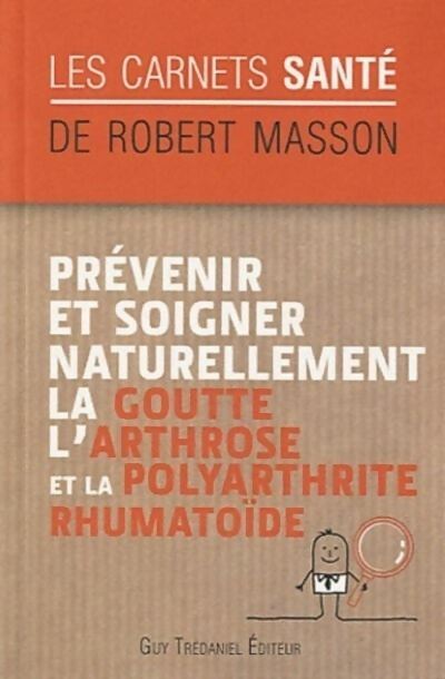 Livrenpoche : Prévenir et soigner naturellement la goutte l'arthrose et la polyarthrite rhumatoïde - Robert Masson - Livre