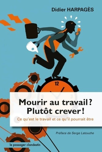 Livrenpoche : Mourir au travail ? Plutôt crever ! ce qu'est le travail et ce qu'il pourrait être - Didier Harpagès - Livre