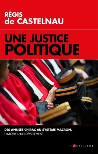 Une justice politique : Des années Chirac au système macron histoire d'un dévoiement - Régis De Castelnau - Livre