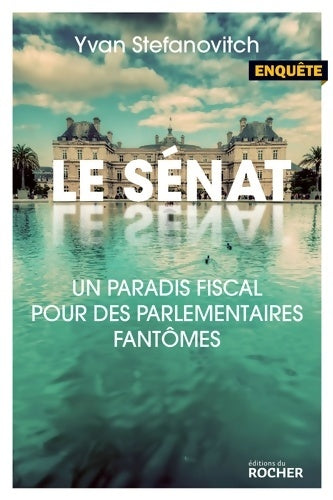 Livrenpoche : Le sénat : Un paradis fiscal pour des parlementaires fantômes - Yvan Stefanovitch - Livre