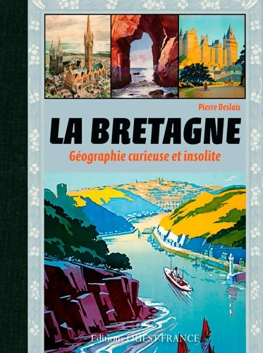 La Bretagne géographie curieuse et insolite - Pierre Deslais - Livre