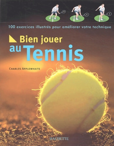 Bien jouer au tennis : 100 exercices illustrés pour améliorer votre technique - Charles Appelwhaite - Livre