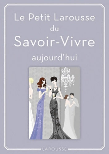 Livrenpoche : Le Petit Larousse du savoir-vivre : Aujourd'hui - Sabine Denuelle - Livre
