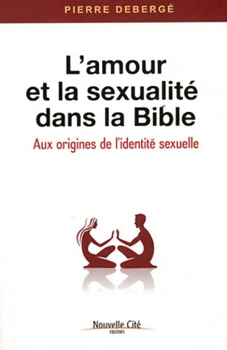 Livrenpoche : L'amour et la sexualité dans la Bible. Aux origines de l'identité sexuelle - Pierre Debergé - Livre