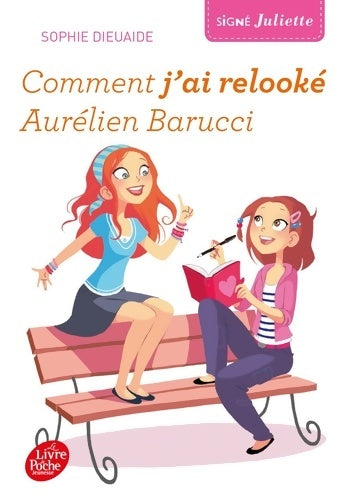 Livrenpoche : Signé Juliette Tome I : Comment j'ai relooké Aurélien Barucci - Sophie Dieuaide - Livre