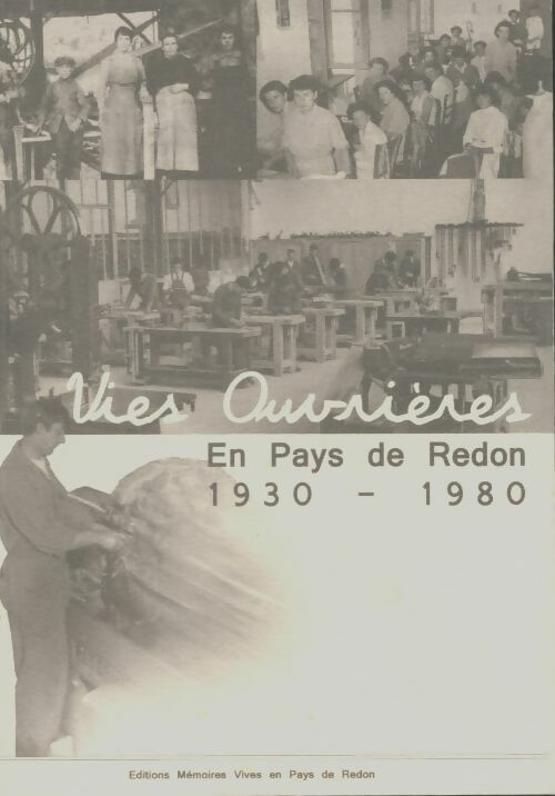 Vies ouvrières en pays de Redon 1930-1980 - Collectif -  Mémoires vives en pays de Redon - Livre