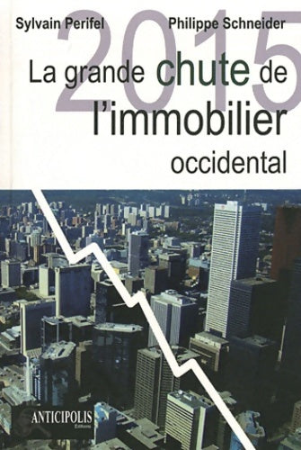 2015. La grande chute de l'immobilier - Philippe Schneider -  Anticipolis GF - Livre
