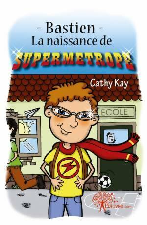 Livrenpoche : Bastien. La naissance de Supermétrope - Cathy Kay - Livre
