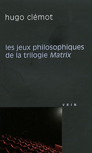 Livrenpoche : Les jeux philosophiques de la trilogie Matrix - Hugo Clémot - Livre