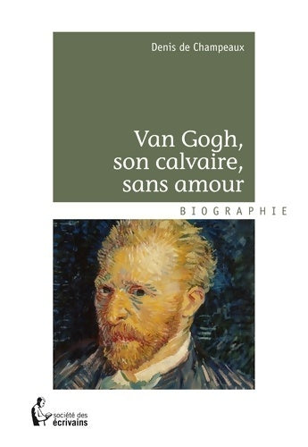 Livrenpoche : Van Gogh, son calvaire, sans amour - Denis De Champeaux - Livre