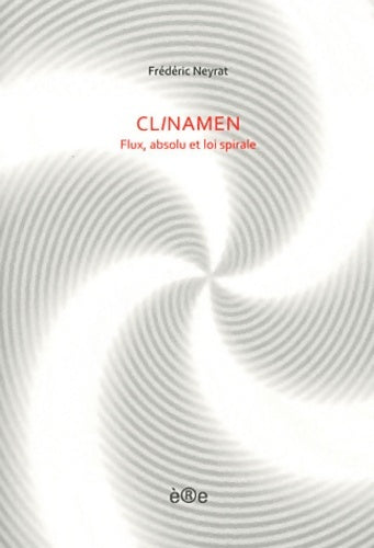 Livrenpoche : Clinamen. Flux, absolu et lois spirale - Frédéric Neyrat - Livre