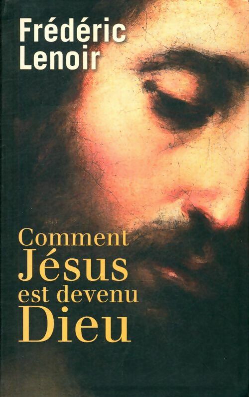 Livrenpoche : Comment Jésus est devenu Dieu - Frédéric Lenoir - Livre
