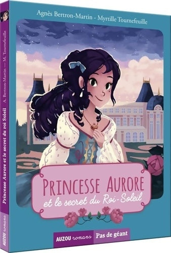 Princesse Aurore et le secret du Roi-Soleil - Agnès Bertron Martin - Livre