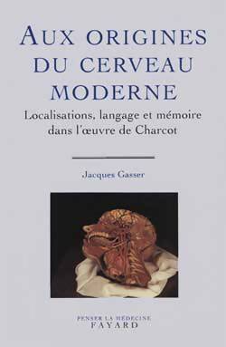 Livrenpoche : Aux origines du cerveau moderne. Localisations langage et mémoire dans l'oeuvre de charcot - Jacques Gasser - Livre