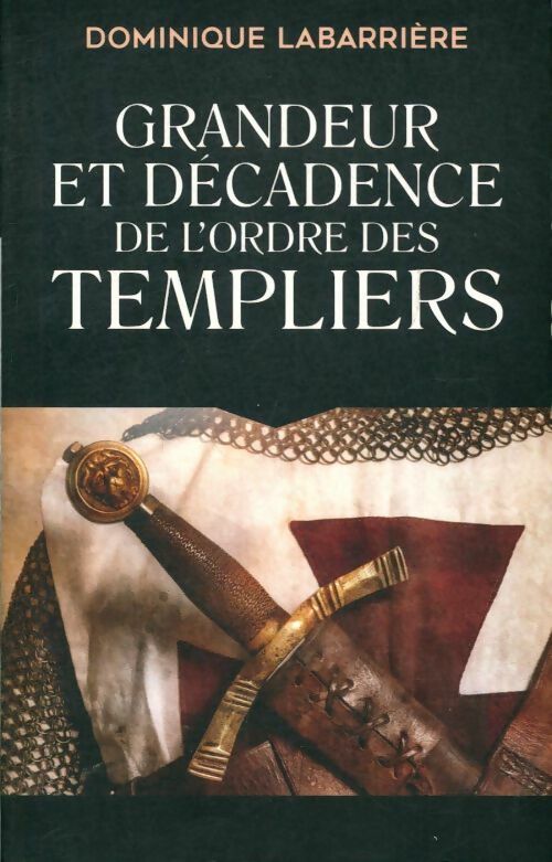 Grandeur et décadence de l'ordre des templiers - Dominique Labarriere - Livre