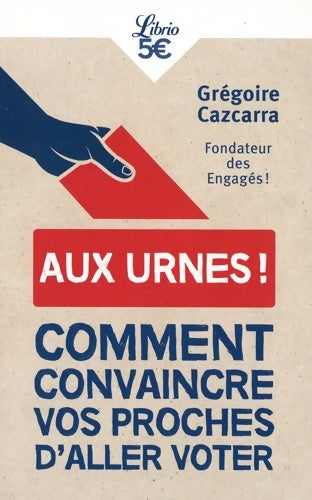Livrenpoche : Aux urnes ! Comment convaincre vos proches d'aller voter - Grégoire Cazcarra - Livre
