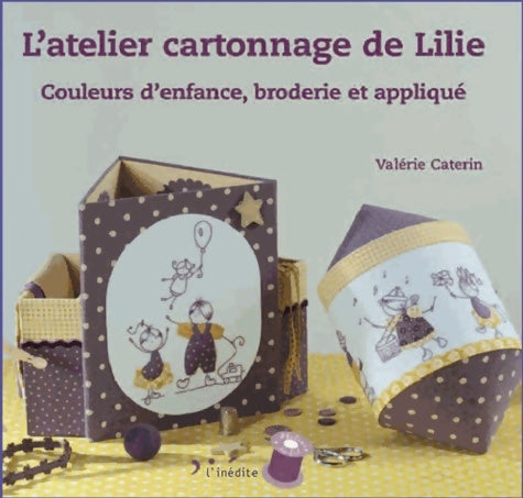 Livrenpoche : L'atelier cartonnage de lilie : Couleurs d'enfance broderie et appliqué - Valérie Caterin - Livre