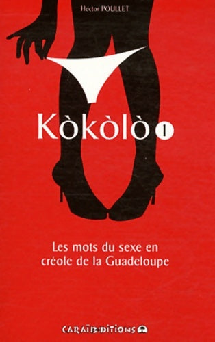 Livrenpoche : Kokolo : Les mots du sexe en créole de la Guadeloupe Tome I - Hector Poullet - Livre