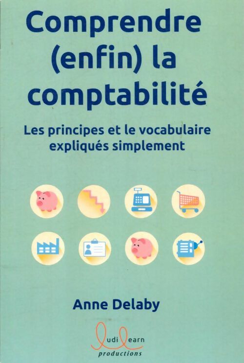 Livrenpoche : Comprendre (enfin) la comptabilité. Les principes et le vocabulaire expliqués simplement - Anne Delaby - Livre