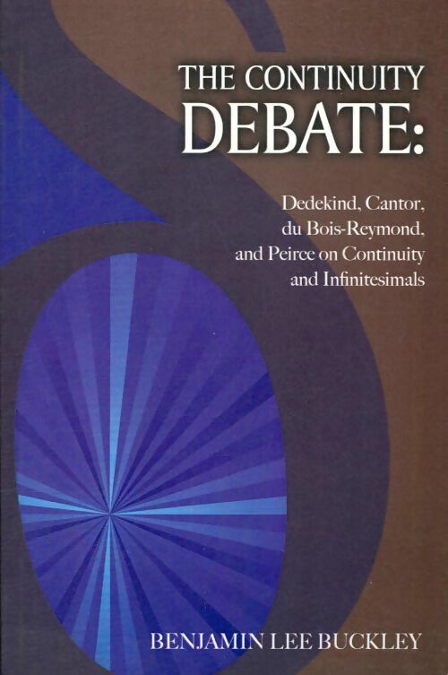 Livrenpoche : The continuity debate : Dedekind cantor du bois-Reymond and peirce on continuity and infinitesimals - Benjamin Lee Buckley - Livre