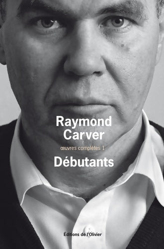 Livrenpoche : Oeuvres complètes Tome I : Débutants - Raymond Carver - Livre