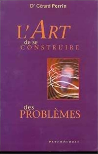 Livrenpoche : L'art de se construire des problèmes - Gérard Perrin - Livre