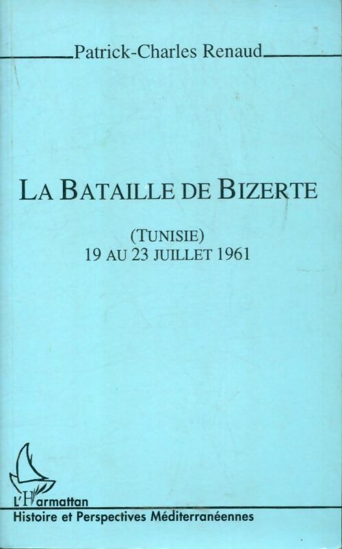 Livrenpoche : La bataille de bizerte Tunisie 19 au 23 juillet 1961 - Patrick Charles Renaud - Livre