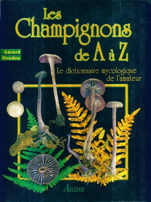 Livrenpoche : Les champignons de a à z : Le dictionnaire mycologique de l'amateur - Gérard Houdou - Livre